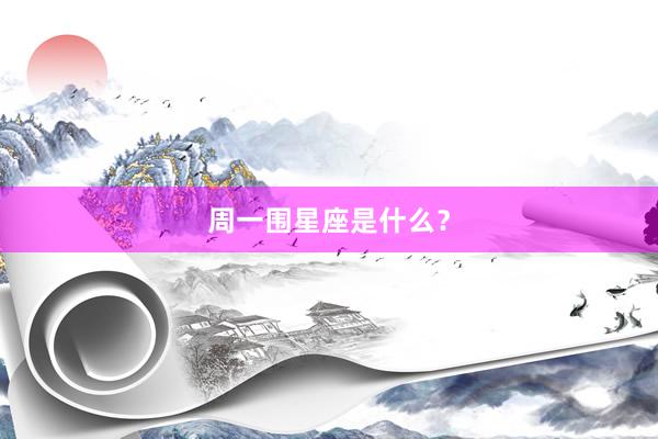 周一围星座是什么？